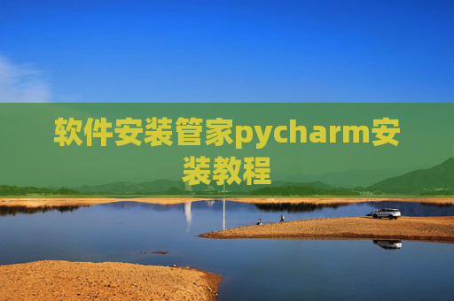 软件安装管家pycharm安装教程 软件安装管家pycharm安装教程